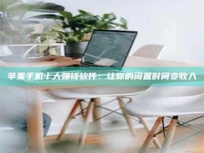 海西苹果手机十大赚钱软件：让你的闲置时间变收入