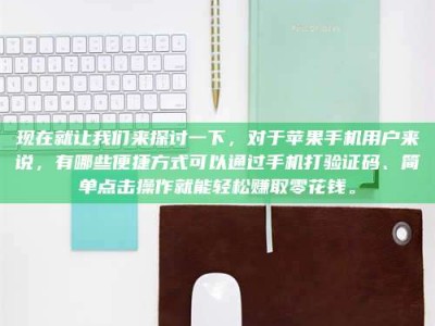 海西现在就让我们来探讨一下，对于苹果手机用户来说，有哪些便捷方式可以通过手机打验证码、简单点击操作就能轻松赚取零花钱。